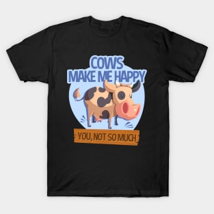 Cows Make Me Happy You Not So Much T-Shirt